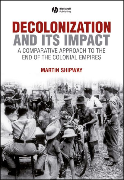 Decolonization and its Impact: A Comparitive Approach to the End of the Colonial Empires / Edition 1