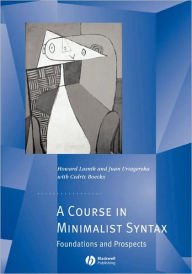 Title: A Course in Minimalist Syntax: Foundations and Prospects / Edition 1, Author: Howard Lasnik