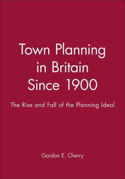 Town Planning in Britain Since 1900: The Rise and Fall of the Planning Ideal / Edition 1