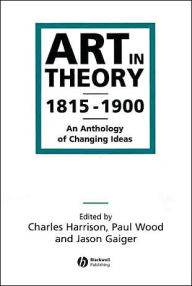 Title: Art in Theory 1815-1900: An Anthology of Changing Ideas / Edition 1, Author: Charles Harrison