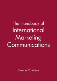 Title: The Handbook of International Marketing Communications / Edition 1, Author: Sylvester O. Monye
