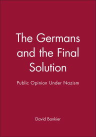 Title: The Germans and the Final Solution: Public Opinion Under Nazism / Edition 1, Author: David Bankier