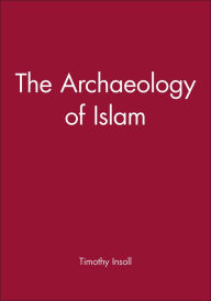 Title: The Archaeology of Islam / Edition 1, Author: Timothy Insoll