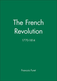 Title: The French Revolution: 1770-1814 / Edition 1, Author: Francois Furet