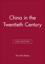 Title: China in the Twentieth Century / Edition 2, Author: Paul John Bailey