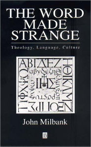 Title: The Word Made Strange: Theology, Language, Culture / Edition 1, Author: John Milbank