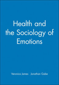 Title: Health and the Sociology of Emotions / Edition 1, Author: Veronica James