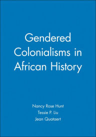 Title: Gendered Colonialisms in African History / Edition 1, Author: Nancy Rose Hunt