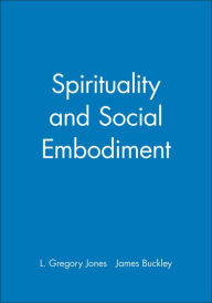 Title: Spirituality and Social Embodiment / Edition 1, Author: L. Gregory Jones