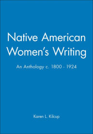 Title: Native American Women's Writing: An Anthology c. 1800 - 1924 / Edition 1, Author: Karen L. Kilcup