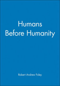 Title: Humans Before Humanity / Edition 1, Author: Robert Andrew Foley