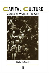 Title: Capital Culture: Gender at Work in the City / Edition 1, Author: Linda McDowell