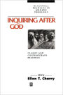 Inquiring After God: Classic and Contemporary Readings / Edition 1