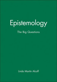 Title: Epistemology: The Big Questions / Edition 1, Author: Linda Martín Alcoff