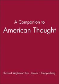 Title: A Companion to American Thought / Edition 1, Author: Richard Wightman Fox
