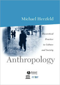 Title: Anthropology: Theoretical Practice in Culture and Society / Edition 1, Author: Michael Herzfeld