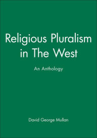 Title: Religious Pluralism in The West: An Anthology / Edition 1, Author: David George Mullan