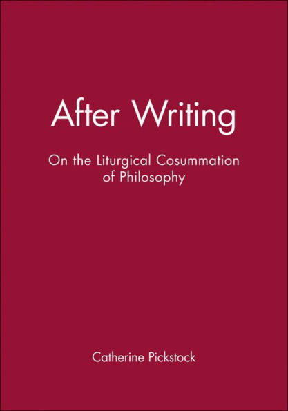 After Writing: On the Liturgical Cosummation of Philosophy / Edition 1