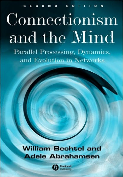 Connectionism and the Mind: Parallel Processing, Dynamics, and Evolution in Networks / Edition 2