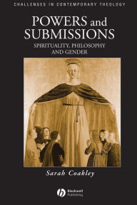 Title: Powers and Submissions: Spirituality, Philosophy and Gender / Edition 1, Author: Sarah Coakley