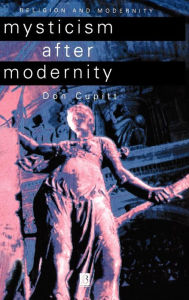 Title: Mysticism After Modernity / Edition 1, Author: Don Cupitt