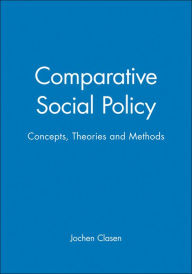 Title: Comparative Social Policy: Concepts, Theories and Methods / Edition 1, Author: Jochen Clasen