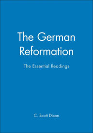 Title: The German Reformation: The Essential Readings / Edition 1, Author: C. Scott Dixon