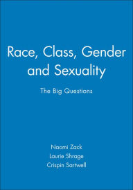 Title: Race, Class, Gender and Sexuality: The Big Questions / Edition 1, Author: Naomi Zack