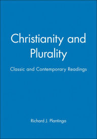 Title: Christianity and Plurality: Classic and Contemporary Readings / Edition 1, Author: Richard J. Plantinga