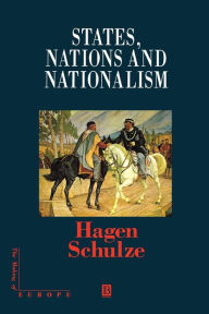 Title: States, Nations and Nationalism: From the Middle Ages to the Present / Edition 1, Author: Hagen Schulze