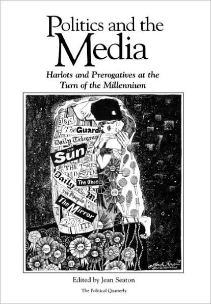 Politics and the Media: Harlots and Prerogatives at the Turn of the Millennium / Edition 1