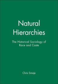 Title: Natural Hierarchies: The Historical Sociology of Race and Caste / Edition 1, Author: Chris Smaje