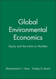 Title: Global Environmental Economics: Equity and the Limits to Markets / Edition 1, Author: Mohammed H. I. Dore