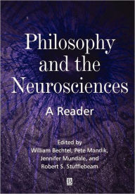 Title: Philosophy and the Neurosciences: A Reader / Edition 1, Author: William Bechtel