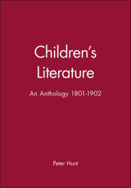 Title: Children's Literature: An Anthology 1801 - 1902 / Edition 1, Author: Peter Hunt