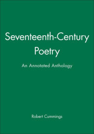 Title: Seventeenth-Century Poetry: An Annotated Anthology / Edition 1, Author: Robert Cummings
