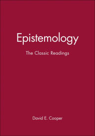 Title: Epistemology: The Classic Readings / Edition 1, Author: David E. Cooper