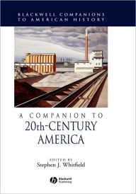 Title: A Companion to 20th-Century America / Edition 1, Author: Stephen J. Whitfield