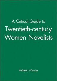 Title: A Critical Guide to Twentieth-century Women Novelists / Edition 1, Author: Kathleen Wheeler