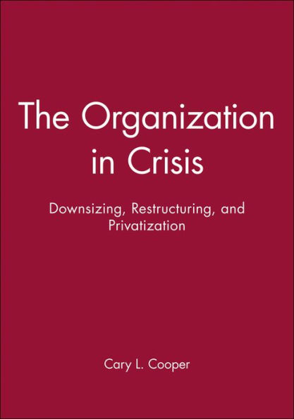 The Organization in Crisis: Downsizing, Restructuring, and Privatization / Edition 1