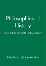 Title: Philosophies of History: From Enlightenment to Post-Modernity / Edition 1, Author: Robert Burns