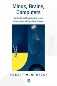 Title: Minds, Brains, Computers: An Historical Introduction to the Foundations of Cognitive Science / Edition 1, Author: Robert Cummins