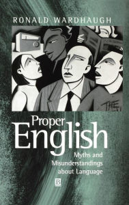 Title: Proper English: Myths and Misunderstandings about Language / Edition 1, Author: Ronald Wardhaugh