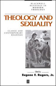 Title: Theology and Sexuality: Classic and Contemporary Readings / Edition 1, Author: Eugene F. Rogers Jr.