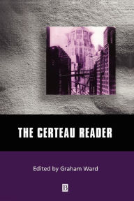 Title: The Certeau Reader / Edition 1, Author: Graham Ward