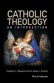 Title: Catholic Theology: An Introduction / Edition 1, Author: Frederick C. Bauerschmidt