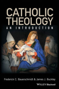 Title: Catholic Theology: An Introduction / Edition 1, Author: Frederick C. Bauerschmidt