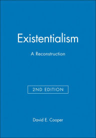 Title: Existentialism: A Reconstruction / Edition 2, Author: David E. Cooper