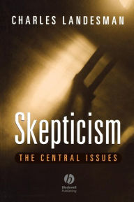 Title: Skepticism: The Central Issues / Edition 1, Author: Charles Landesman