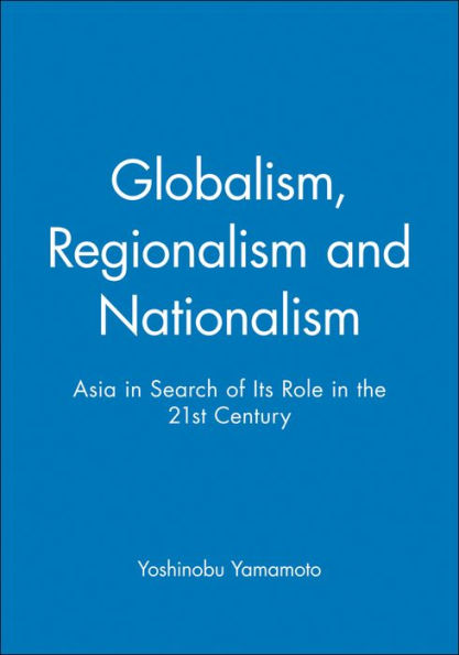 Globalism, Regionalism and Nationalism: Asia in Search of Its Role in the 21st Century / Edition 1